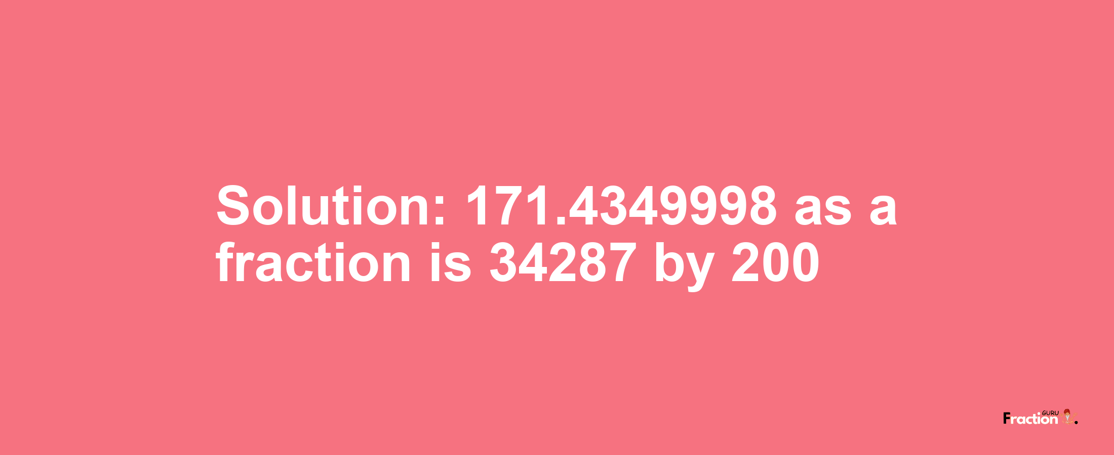 Solution:171.4349998 as a fraction is 34287/200